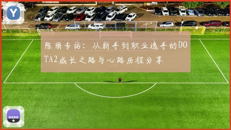 陈丽专访：从新手到职业选手的DOTA2成长之路与心路历程分享